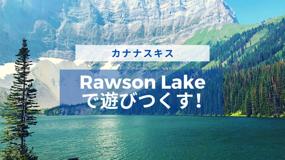 カナナスキスのおすすめ Rawson Lakeで遊びつくす カナダ生活とらの巻